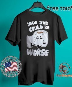 Your Job Could Be Worse 2020 T-Shirt