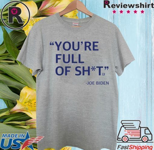 You’re Full Of Shit Joe Biden 2020 T-Shirt