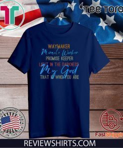 way maker miracle worker promise keeper light in the darkness my god that is who you are For T-Shirt