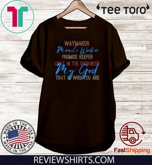 way maker miracle worker promise keeper light in the darkness my god that is who you are For T-Shirt