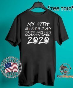 17th Birthday Shirt - The One Where I Was Quarantined Birthday 2020 T-Shirt