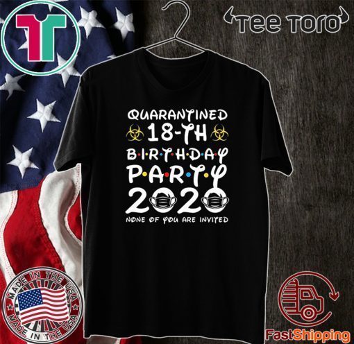 18Th Birthday Shirt - 18th Birthday Party 2020 None of You are Invited Shirt Social Distancing T Shirt