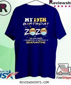 19th Birthday 2020 Trump The One Where I Celebrate My Birthday in Quarantine Gifts Shirt