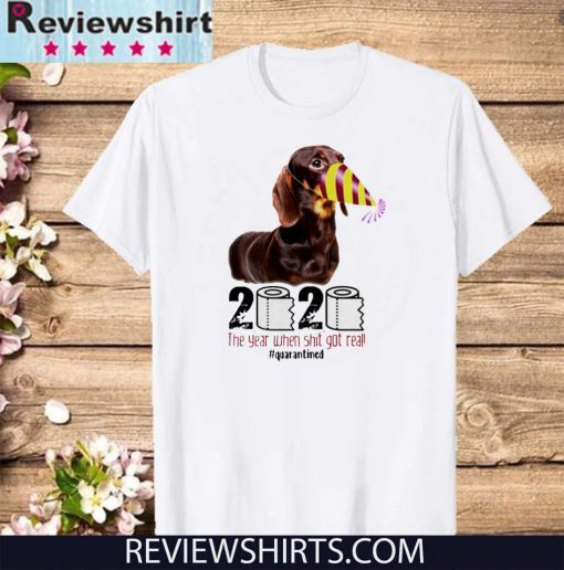 2020 the year when shit got real Dachshund Tee Shirts