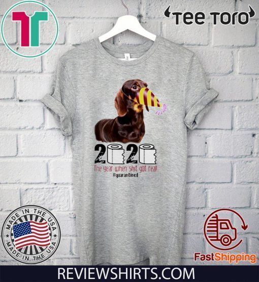 2020 the year when shit got real Dachshund Tee Shirts