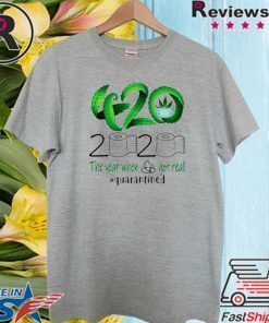 2020 the year when shit got real #quarantined 420 Cannabis Tee Shirts