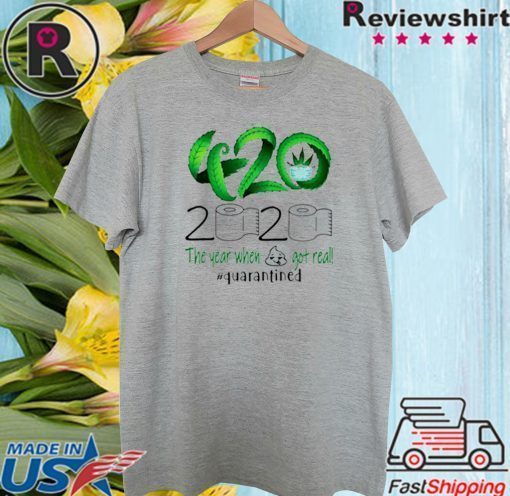 2020 the year when shit got real #quarantined 420 Cannabis Tee Shirts