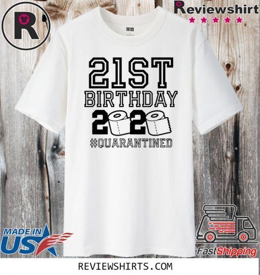 21st Birthday Quarantined Shirts - #Quarantined2020 Birthday 21st Tee Shirts