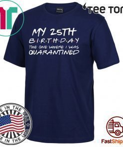 25th Birthday, Quarantine Shirt, The One Where I Was Quarantined 2020 Gift T-Shirts