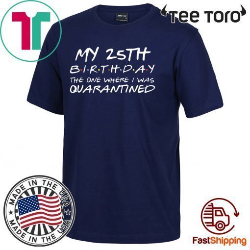 25th Birthday, Quarantine Shirt, The One Where I Was Quarantined 2020 Gift T-Shirts