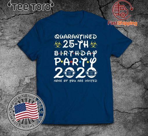 25 Years Old 1995 Birthday Gift 25th Birthday Party 2020 None of You are Invited Shirt Social Distancing Tee Shirts