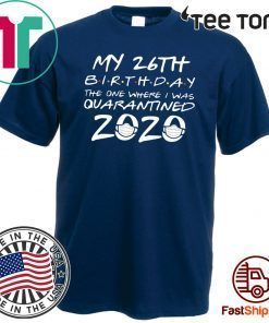 26th Birthday, Quarantine Shirt, The One Where I Was Quarantined 2020 Shirt - Limited Edition