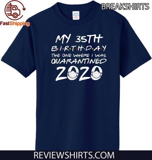 35th Birthday, Quarantine Shirt, The One Where I Was Quarantined 2020 Tee Shirts