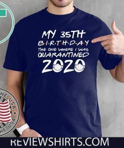 35th Birthday Quarantine TShirt - The One Where I Was Quarantined 2020 Tee Shirts