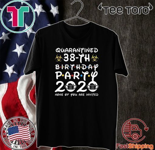 38 Years Old 1982 Birthday Gift 38th Birthday Party 2020 None of You are Invited Shirt Social Distancing Tee Shirts