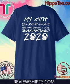 39th Birthday Shirt, Quarantine Shirts The One Where I Was Quarantined 2020 Shirt – 39th Birthday 2020 #Quarantined Tee Shirts