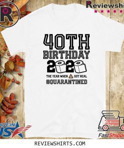 40Th Birthday, May Birthday Quarantine Shirt, Year When Shit Got Real, 40Th Birthday Gift T-Shirt