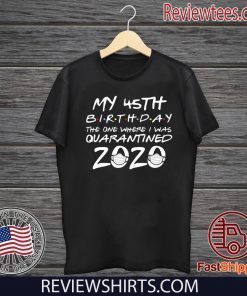 45th Birthday Shirt, Quarantine Shirt, The One Where I Was Quarantined 2020 Tee Shirts