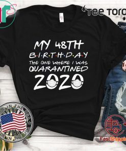 48th Birthday, Quarantine Shirt, The One Where I Was Quarantined 2020 Gift Tee Shirts