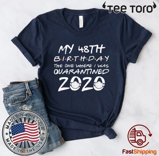 48th Birthday, Quarantine Shirt, The One Where I Was Quarantined 2020 Gift Tee Shirts