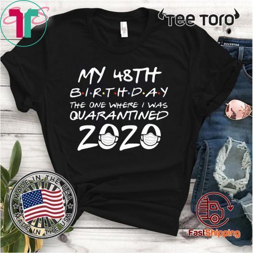 48th Birthday, Quarantine Shirt, The One Where I Was Quarantined 2020 Gift Tee Shirts