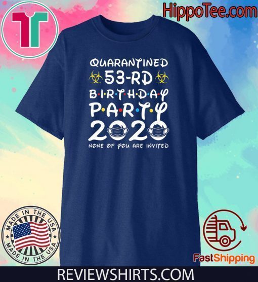 53rd Birthday Shirt - Friends Birthday Shirt - Quarantine Birthday Shirt - Birthday Quarantine Shirt - 53rd Birthday