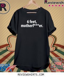 6 feet Motherfucker T-Shirt