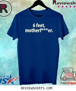 6 feet Motherfucker T-Shirt