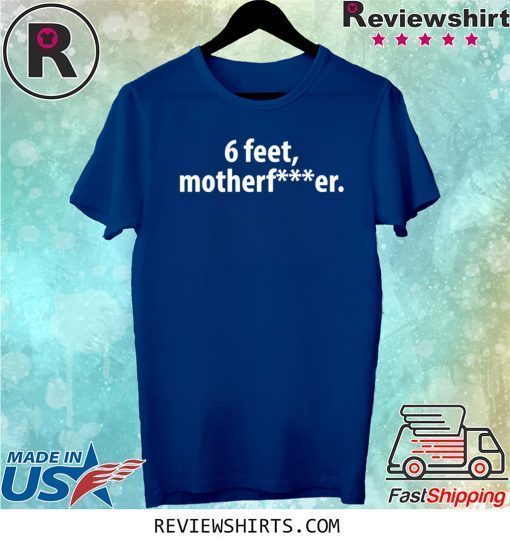 6 feet Motherfucker T-Shirt