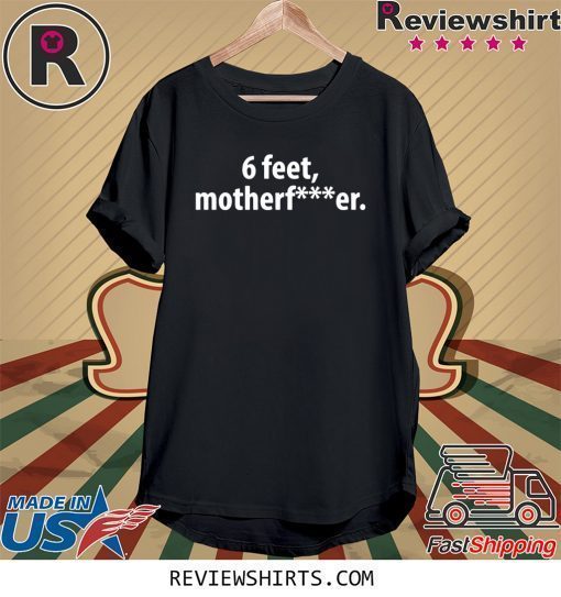 6 feet Motherfucker T-Shirt