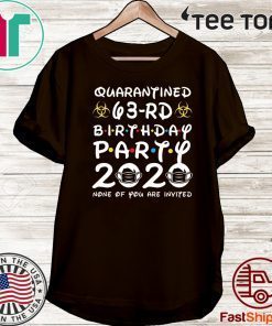 63rd Birthday Quarantine Shirt - Quarantined 63rd Birthday Party 2020 None of You are Invited Shirt