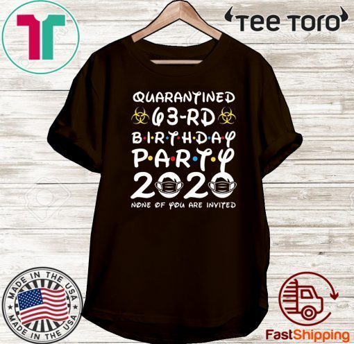 63rd Birthday Quarantine Shirt - Quarantined 63rd Birthday Party 2020 None of You are Invited Shirt