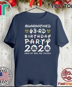 63rd Birthday Quarantine Shirt - Quarantined 63rd Birthday Party 2020 None of You are Invited Shirt