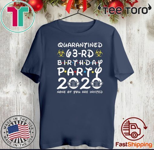 63rd Birthday Quarantine Shirt - Quarantined 63rd Birthday Party 2020 None of You are Invited Shirt