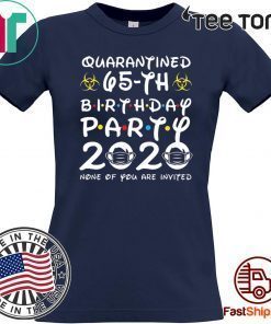 #Quarantine 65th Birthday Party 2020 None of You are Invited Shirt