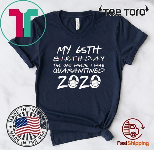 65th Birthday Shirt - The One Where I Was Quarantined Birthday 2020 Tee Shirt