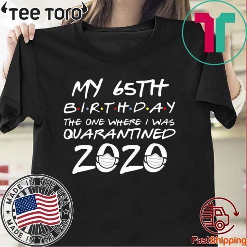 65th Birthday Shirt - The One Where I Was Quarantined Birthday 2020 Tee Shirt