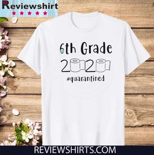 6th grade 2020 quarantined shit, 6th grader graduation shirt, 6th grade toilet paper 2020, 6th graduation Classic T-Shirt