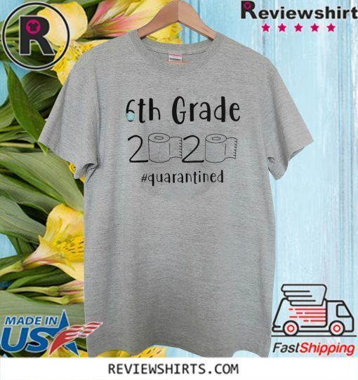 6th grade 2020 quarantined shit, 6th grader graduation shirt, 6th grade toilet paper 2020, 6th graduation Classic T-Shirt