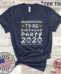 73rd Birthday Party 2020 None of You are Invited Tee Shirts