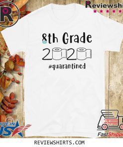 8th grade 2020 quarantined shit 8th grader graduation Official T-Shirt - 8th grade toilet paper Tee Shirt