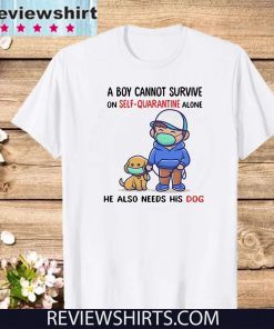 A Boy Cannot Survive On Self-Quarantine Alone He Also Needs His Dog Covid-19 T-Shirt