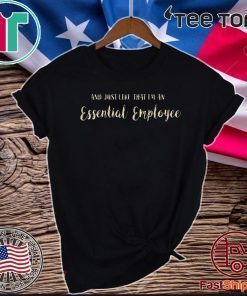 And just like that I’m an Essential Employee 2020 T-Shirt