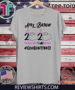 April Birthday 2020 Shirt - The year when got real Svg Quarantine April Girl 2020 TShirt - Birthday Quarantine