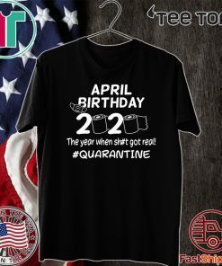 April Birthday 2020 The Year When Got Real Quarantine Funny Toilet Paper 2020 T-Shirt