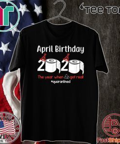 April Birthday 2020 The Year When Shit Got Real Toilet Paper Official T-Shirt