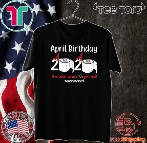 April Birthday 2020 The Year When Shit Got Real Toilet Paper Official T-Shirt