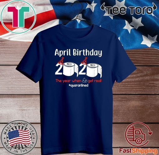 April Birthday 2020 The Year When Shit Got Real Toilet Paper Official T-Shirt