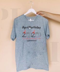 April Birthday quarantine Toilet Paper 2020 T-Shirt