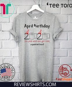 April Girl 2020 The One Where They Were Quarantined Shirt April Girl 2020 The Year When Sh#t Got Real Quarantine Shirt Class of 2020 The Year When Shit T-Shirt